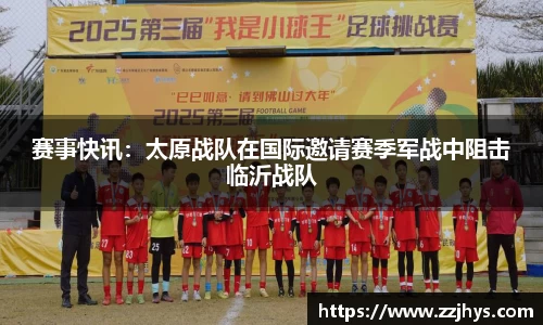 赛事快讯：太原战队在国际邀请赛季军战中阻击临沂战队
